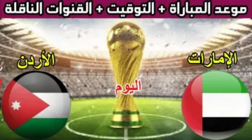 لا تفوت الإثارة.. القنوات الناقلة لمباراة الأردن والإمارات ومفاجأة البث المجاني للجماهير